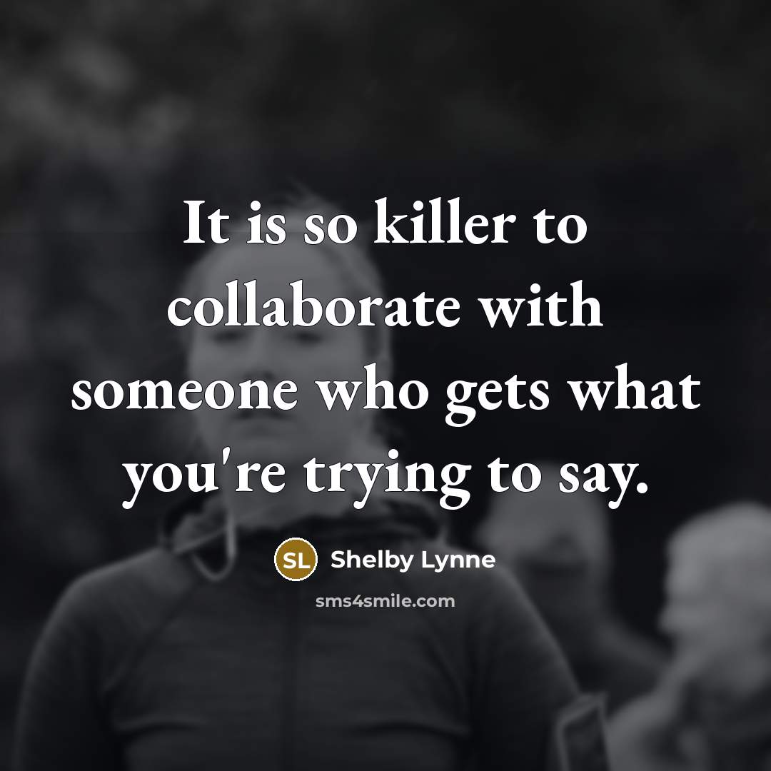 “It is so killer to collaborate with someone who gets…” quote by Shelby Lynne