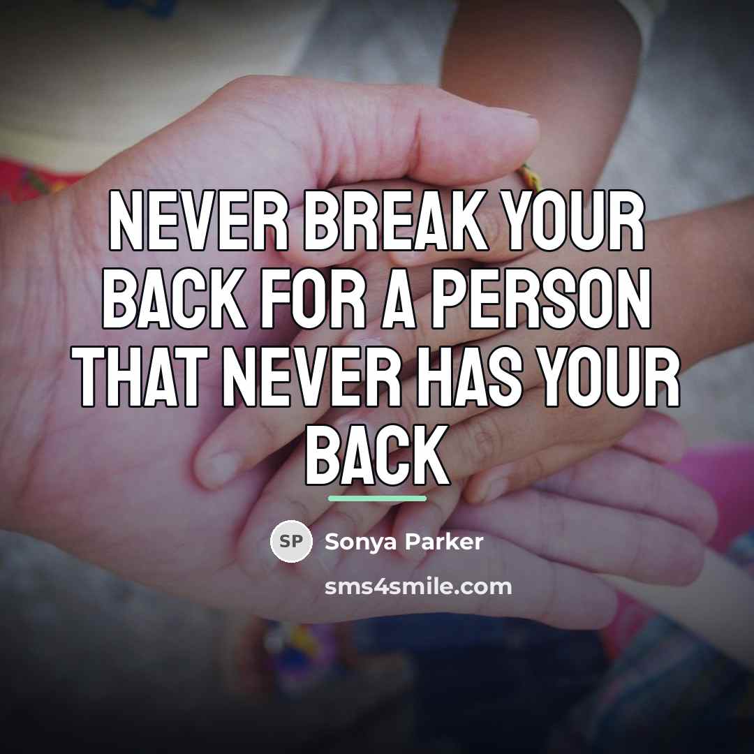 “Never break your back for a person that never has…” quote by SONYA PARKER