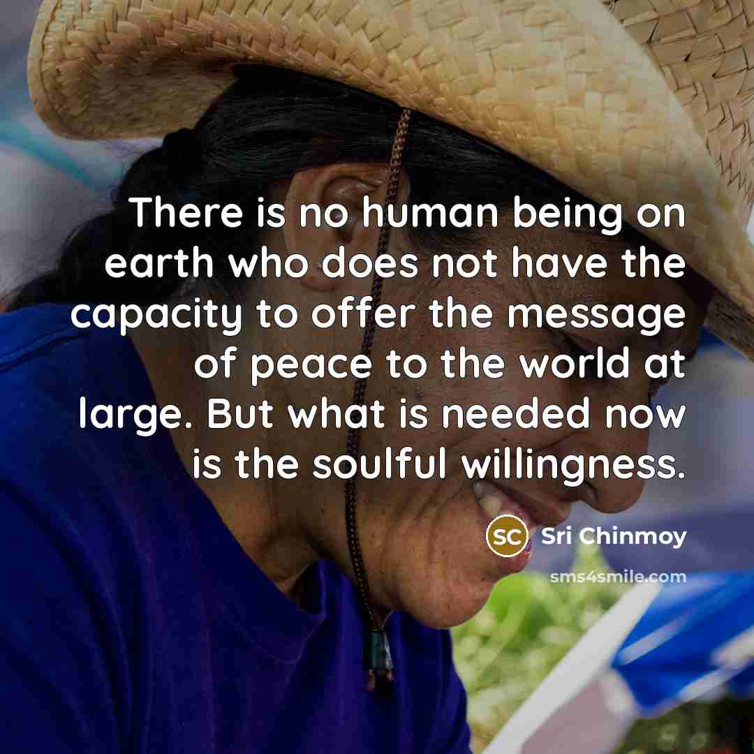 “There is no human being on earth who does not…” quote by Sri Chinmoy