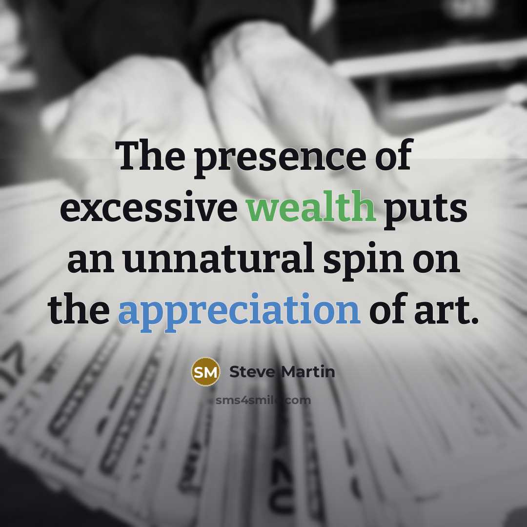 “The presence of excessive wealth puts an unnatural spin on…” quote by Steve Martin