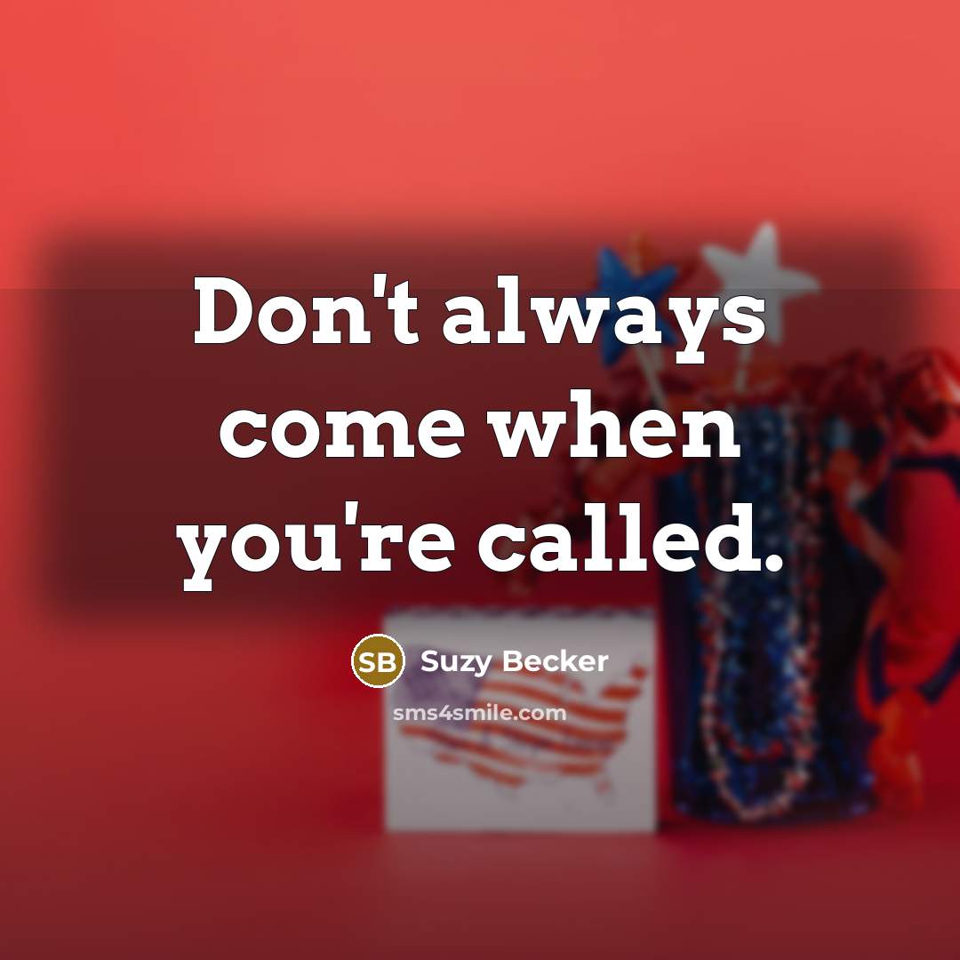“Don't always come when you're called.…” quote by Suzy Becker