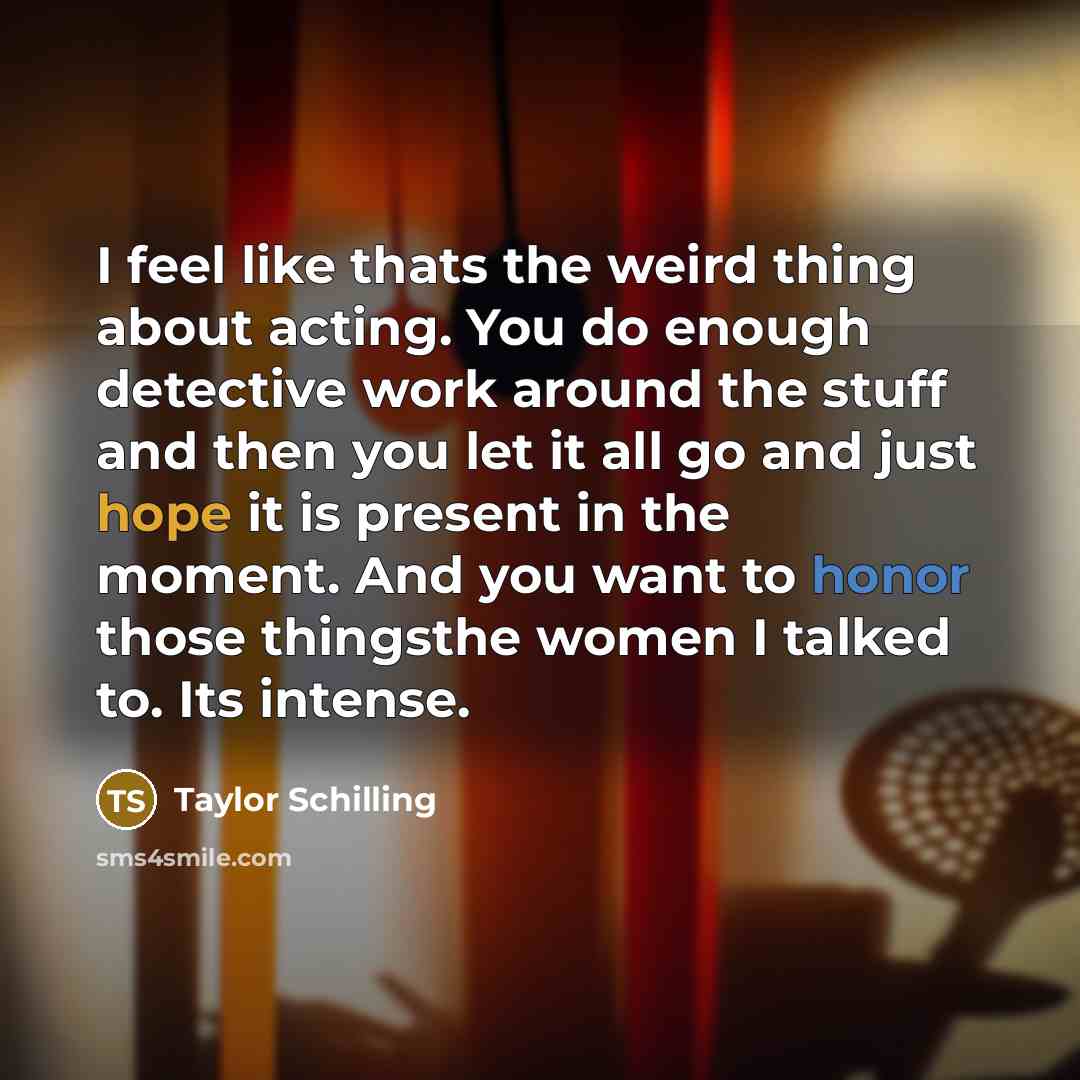 “I feel like thats the weird thing about acting. You…” quote by Taylor Schilling