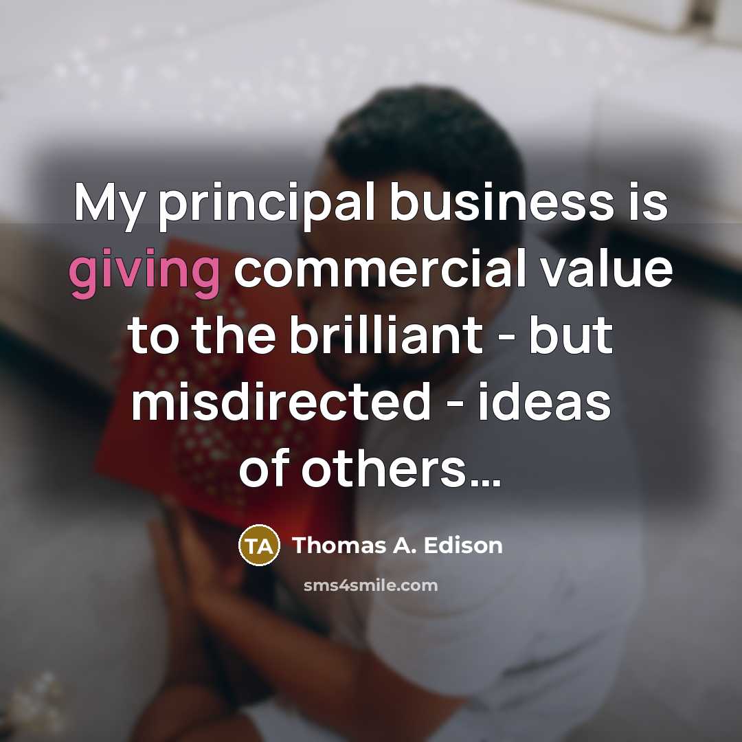 “My principal business is giving commercial value to the brilliant…” quote by Thomas A. Edison