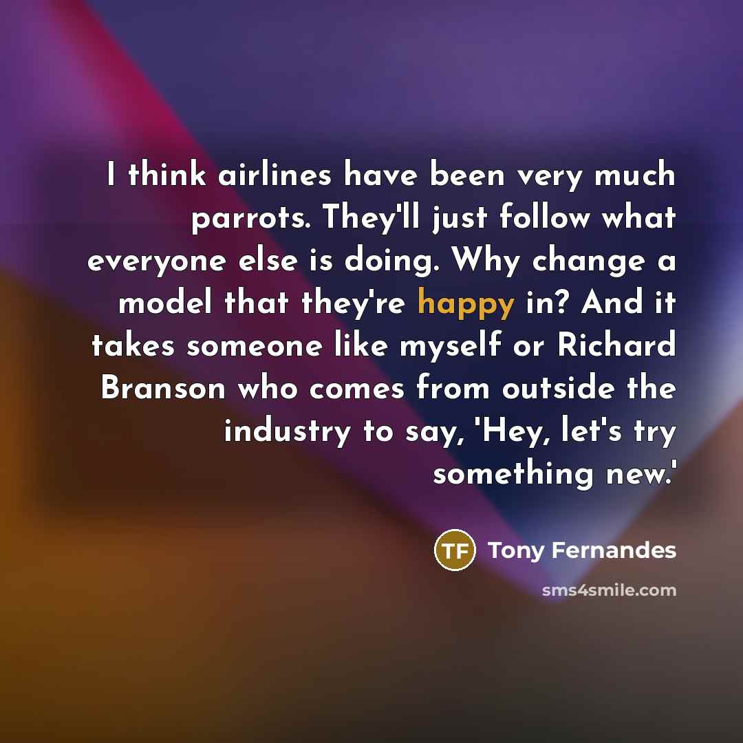 “I think airlines have been very much parrots. They'll just…” quote by Tony Fernandes
