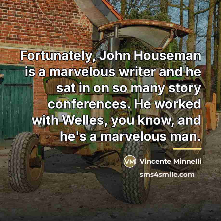 “Fortunately, John Houseman is a marvelous writer and he sat…” quote by Vincente Minnelli