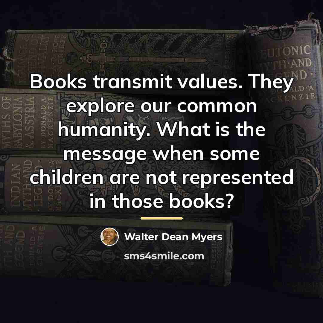 “Books transmit values. They explore our common humanity. What is…” quote by Walter Dean Myers
