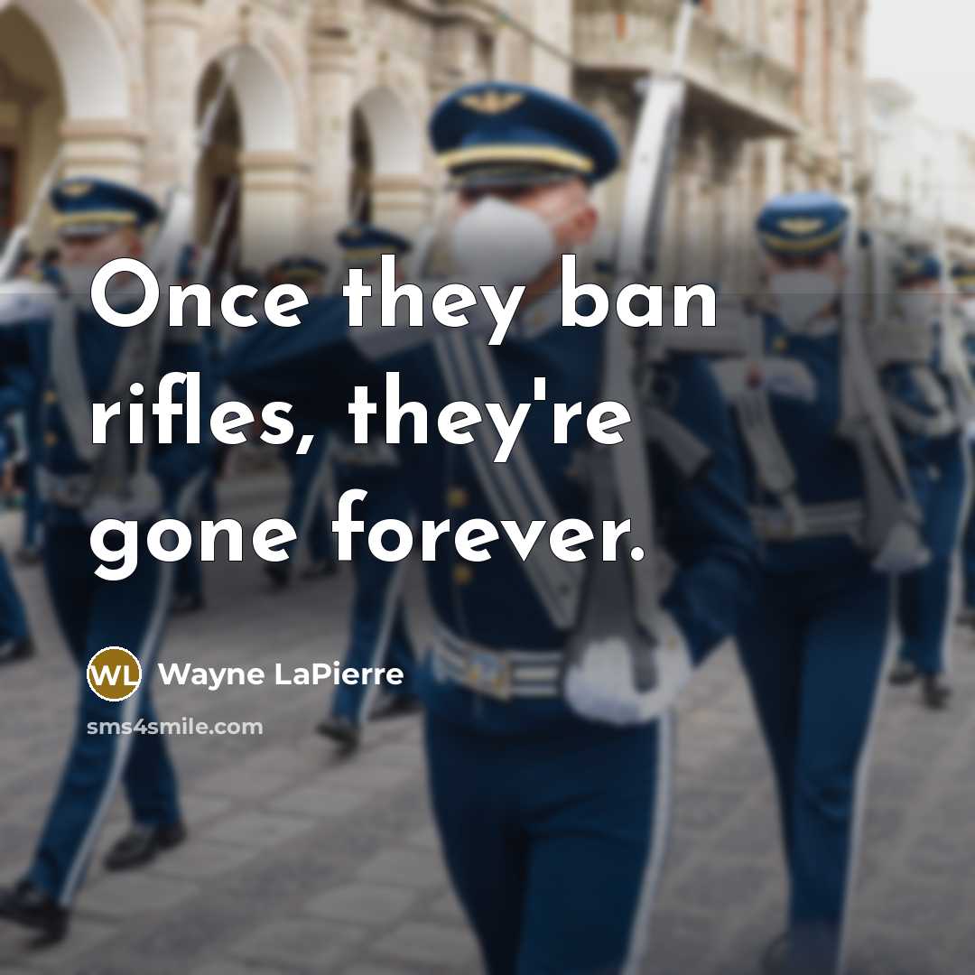 “Once they ban rifles, they're gone forever.” quote by Wayne LaPierre
