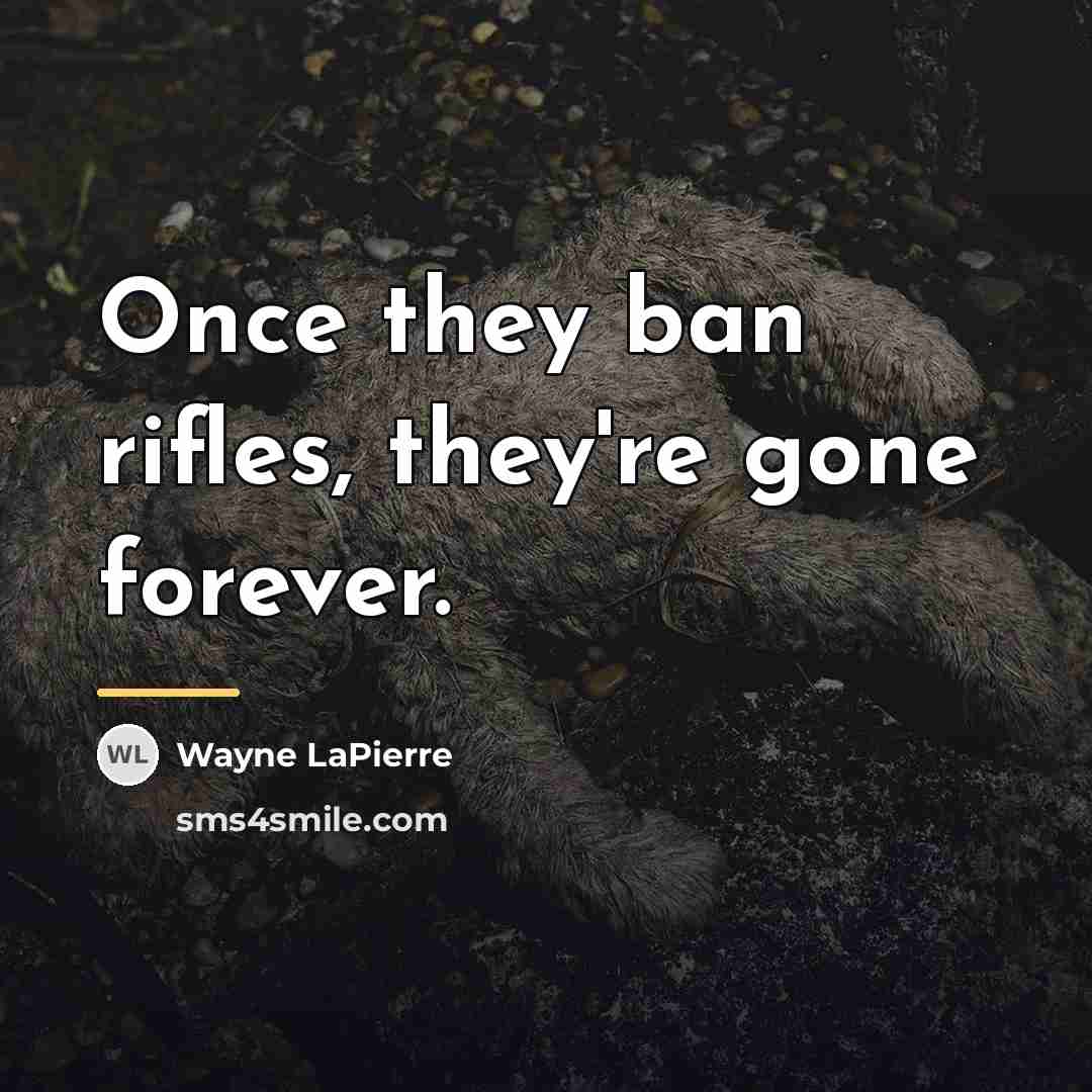 “Once they ban rifles, they're gone forever.…” quote by Wayne LaPierre
