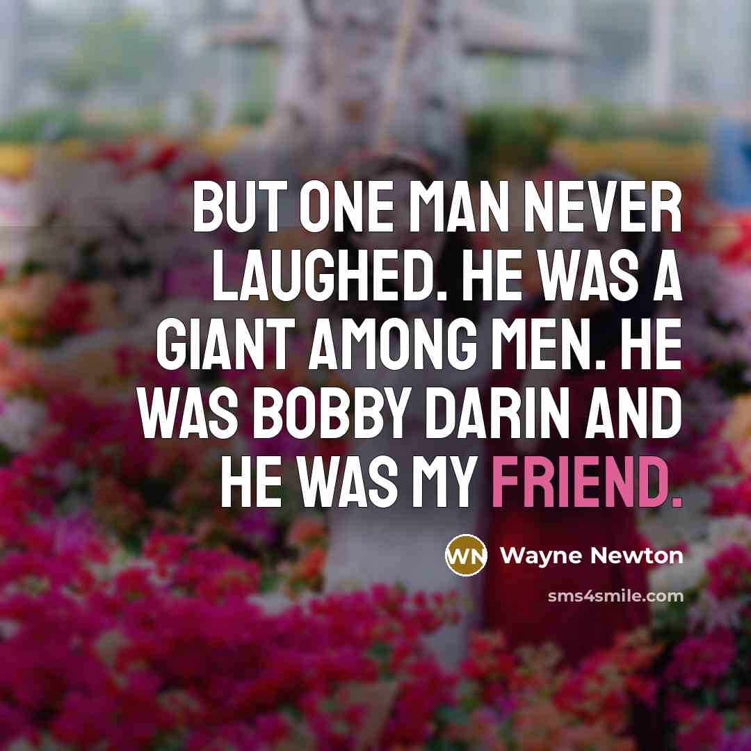 “But one man never laughed. He was a giant among…” quote by Wayne Newton