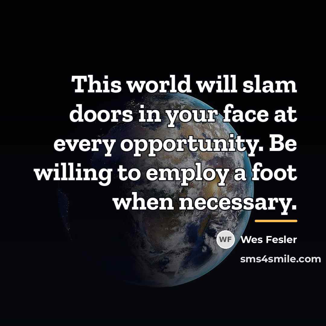 “This world will slam doors in your face at every…” quote by Wes Fesler