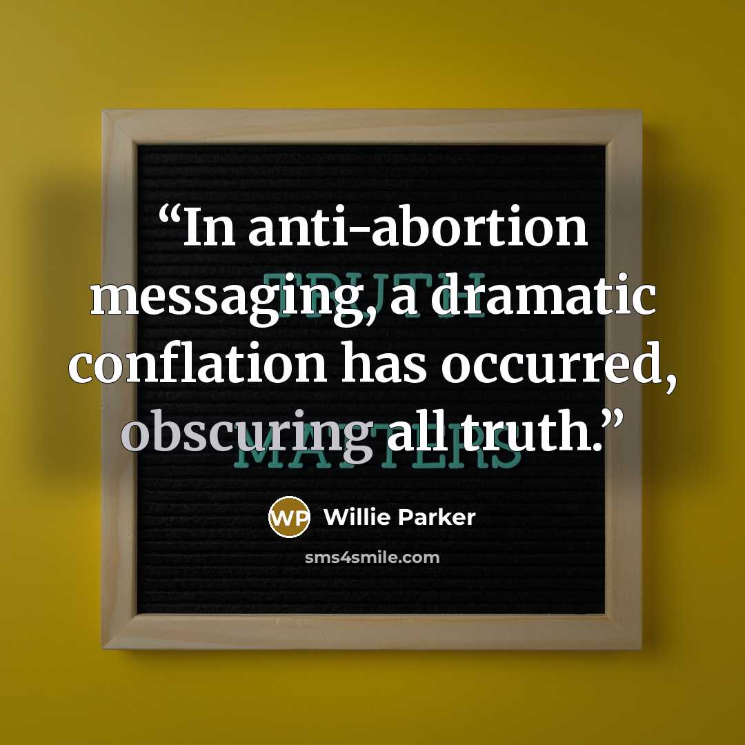 “In anti-abortion messaging, a dramatic conflation has occurred, obscuring all truth.” quote by Willie Parker