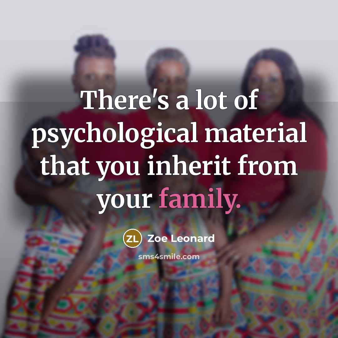 “There's a lot of psychological material that you inherit from…” quote by Zoe Leonard