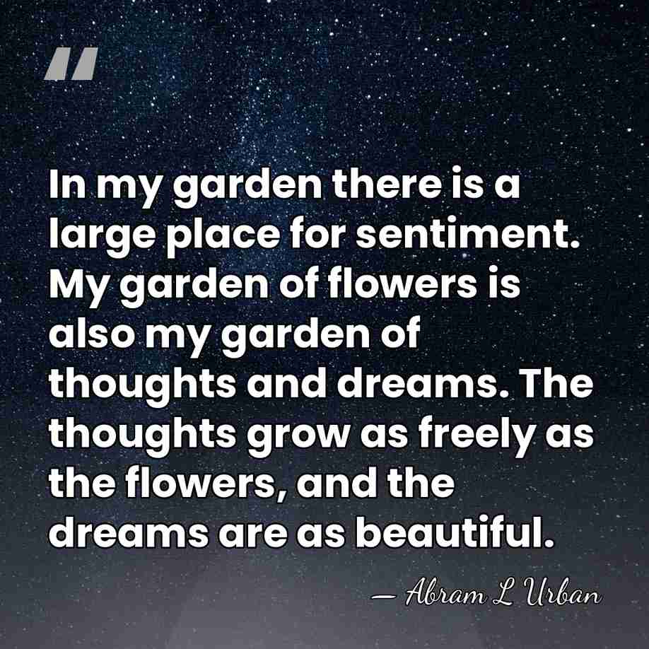 In my garden there is a large place for sentiment. My garden&hellip; - Abram L Urban