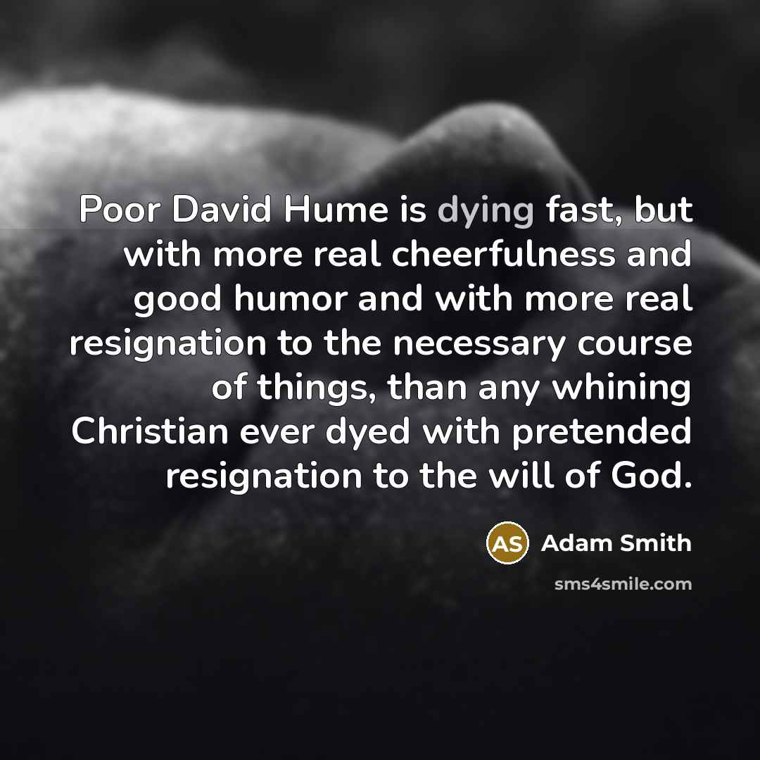 “Poor David Hume is dying fast, but with more real…” quote by Adam Smith