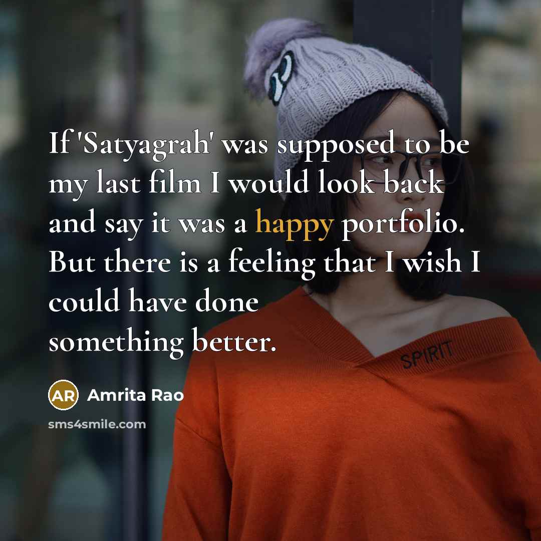“If 'Satyagrah' was supposed to be my last film I…” quote by Amrita Rao