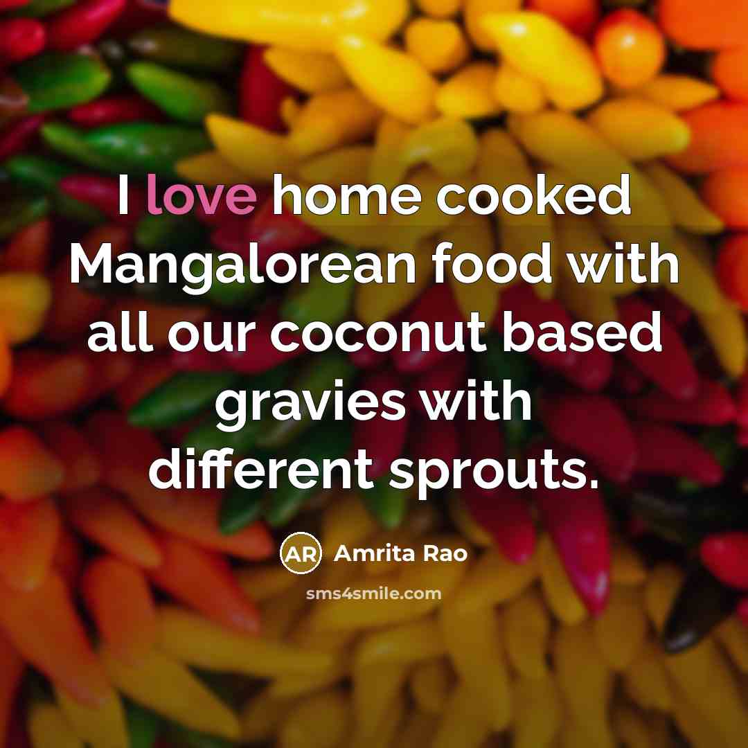 “I love home cooked Mangalorean food with all our coconut…” quote by Amrita Rao