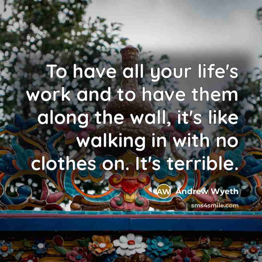 “To have all your life's work and to have them…” quote by Andrew Wyeth