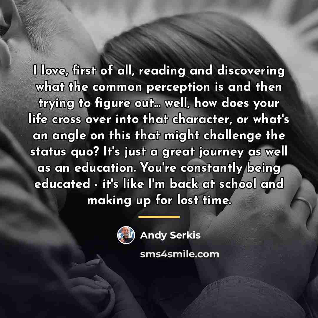 “I love, first of all, reading and discovering what the…” quote by Andy Serkis