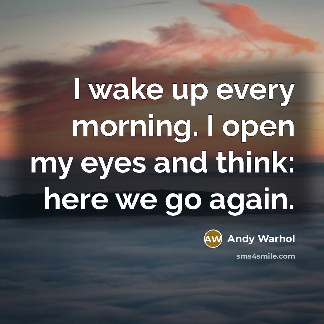 “I wake up every morning. I open my eyes and…” quote by Andy Warhol