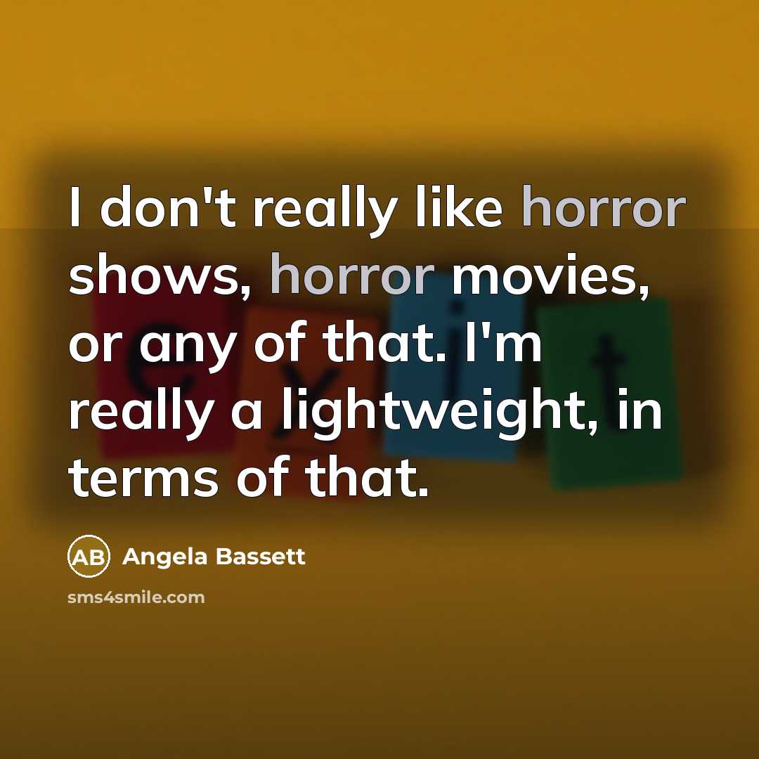 “I don't really like horror shows, horror movies, or any…” quote by Angela Bassett