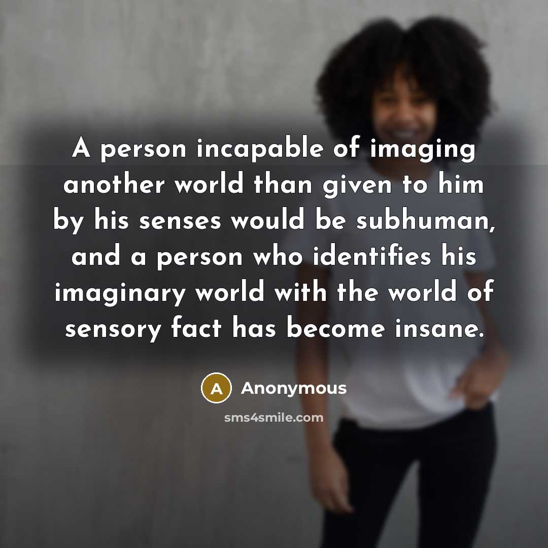 “A person incapable of imaging another world than given to…” quote by Anonymous