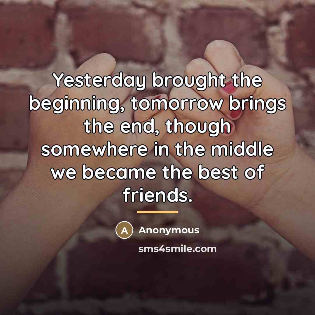 “Yesterday brought the beginning, tomorrow brings the end, though somewhere…” quote by Anonymous