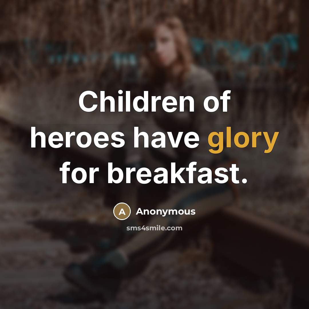 “Children of heroes have glory for breakfast.…” quote by Anonymous
