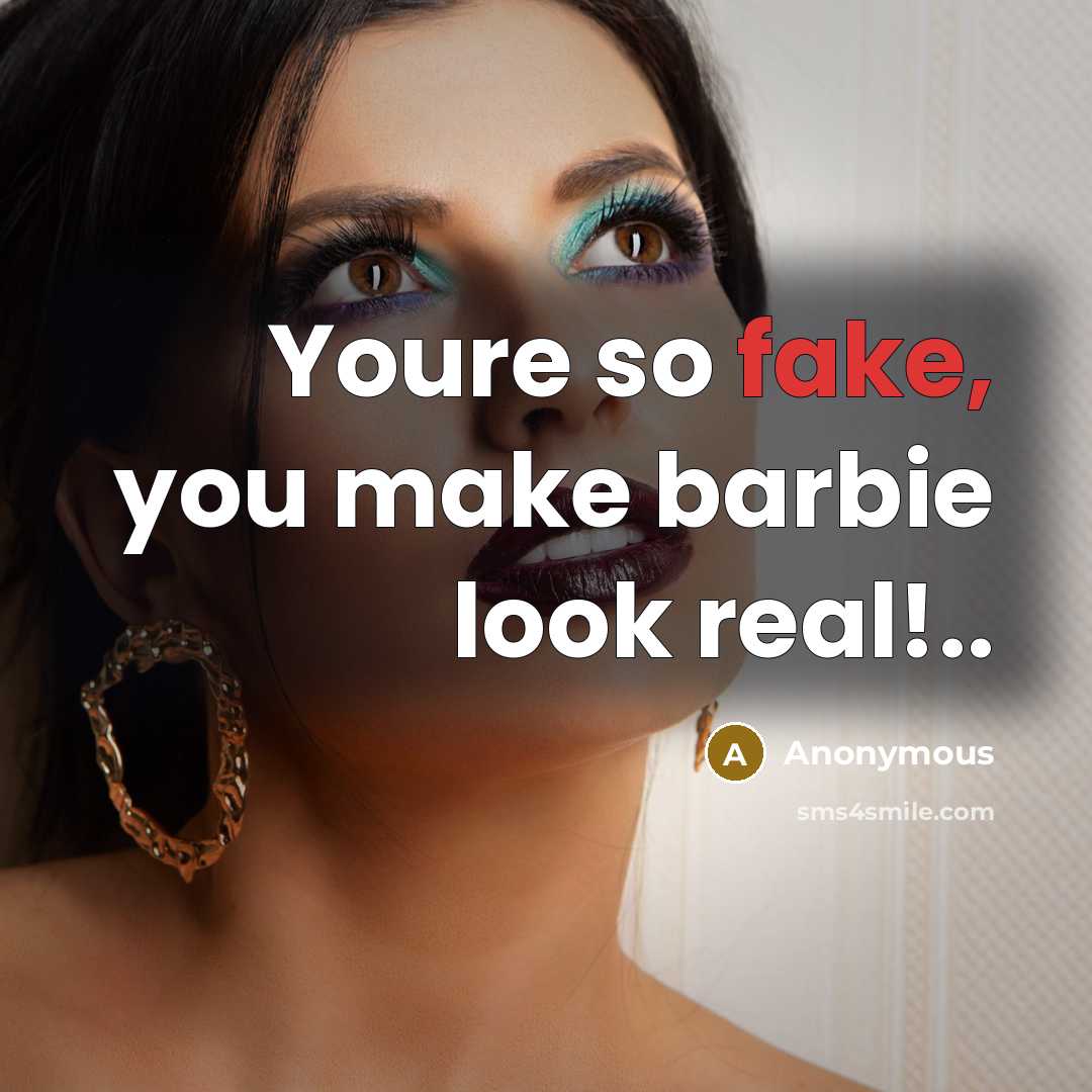 “Youre so fake, you make barbie look real!..” quote by Anonymous