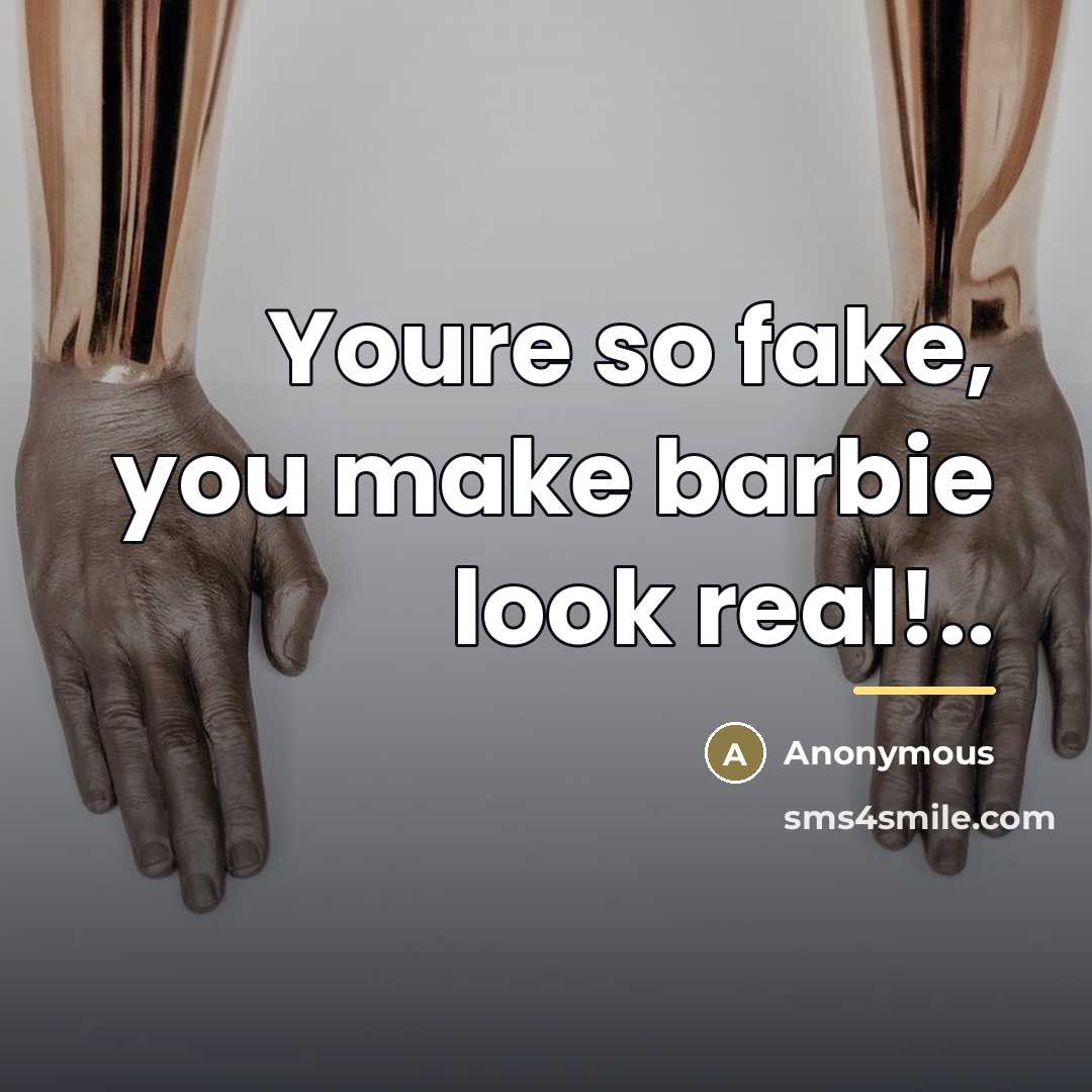“Youre so fake, you make barbie look real!..…” quote by Anonymous