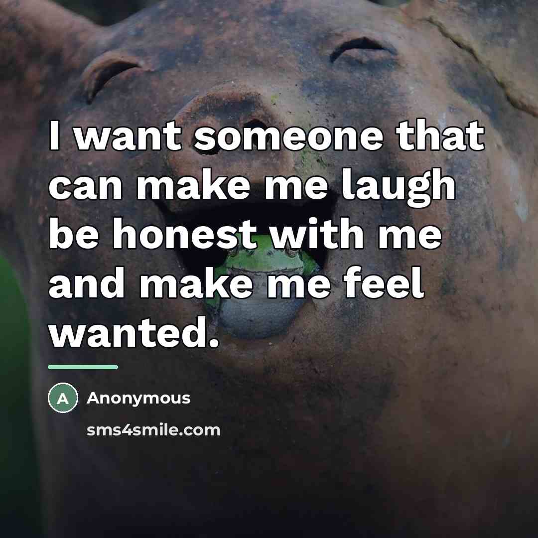 “I want someone that can make me laugh be honest…” quote by Anonymous