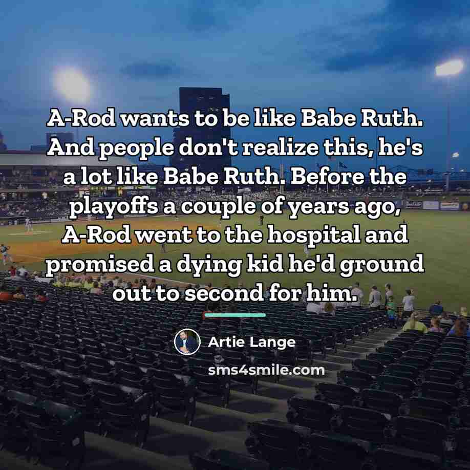 “A-Rod wants to be like Babe Ruth. And people don't…” quote by Artie Lange