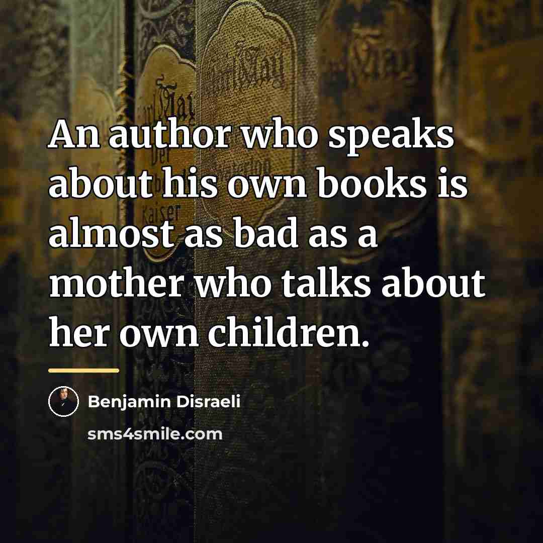 “An author who speaks about his own books is almost…” quote by Benjamin Disraeli