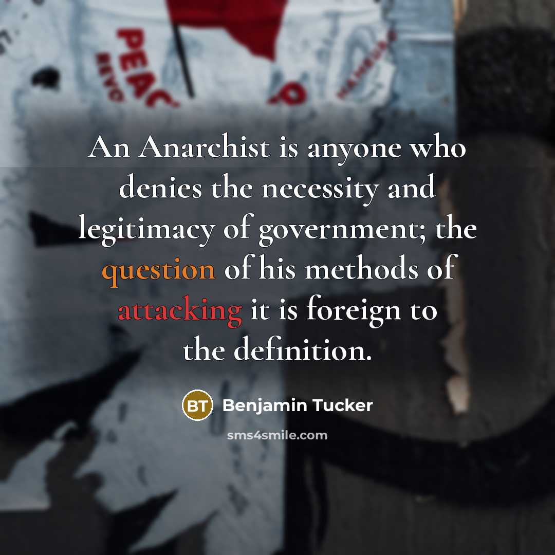 “An Anarchist is anyone who denies the necessity and legitimacy of government; the question of his methods of attacking it is foreign to the definition.” quote by Benjamin Tucker