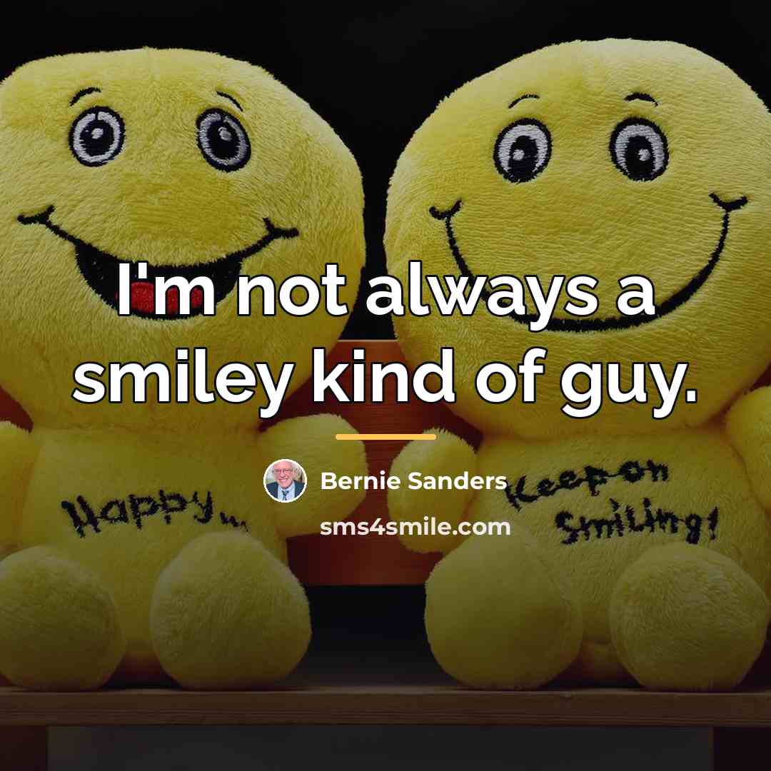 “I'm not always a smiley kind of guy.…” quote by Bernie Sanders