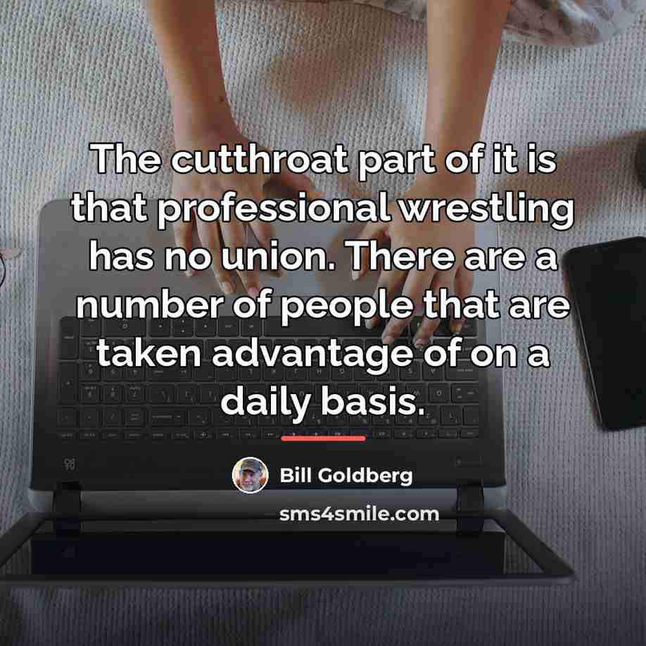 “The cutthroat part of it is that professional wrestling has…” quote by Bill Goldberg