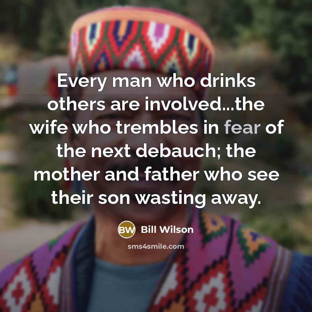 “Every man who drinks others are involved...the wife who trembles…” quote by Bill Wilson