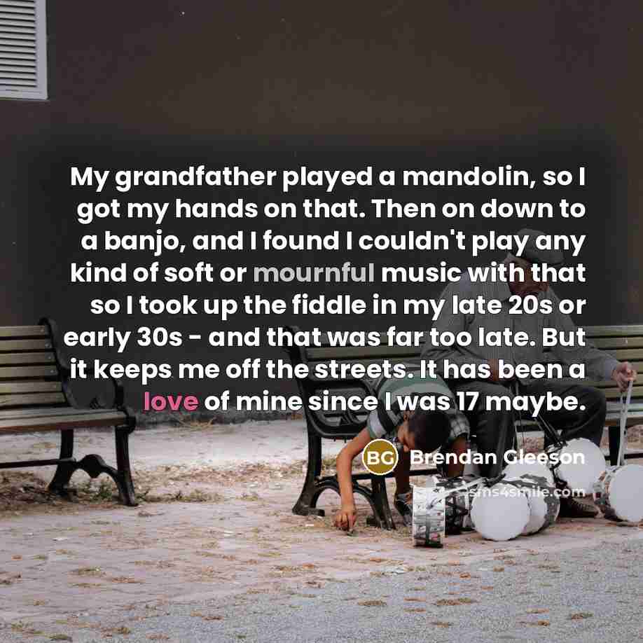 “My grandfather played a mandolin, so I got my hands…” quote by Brendan Gleeson