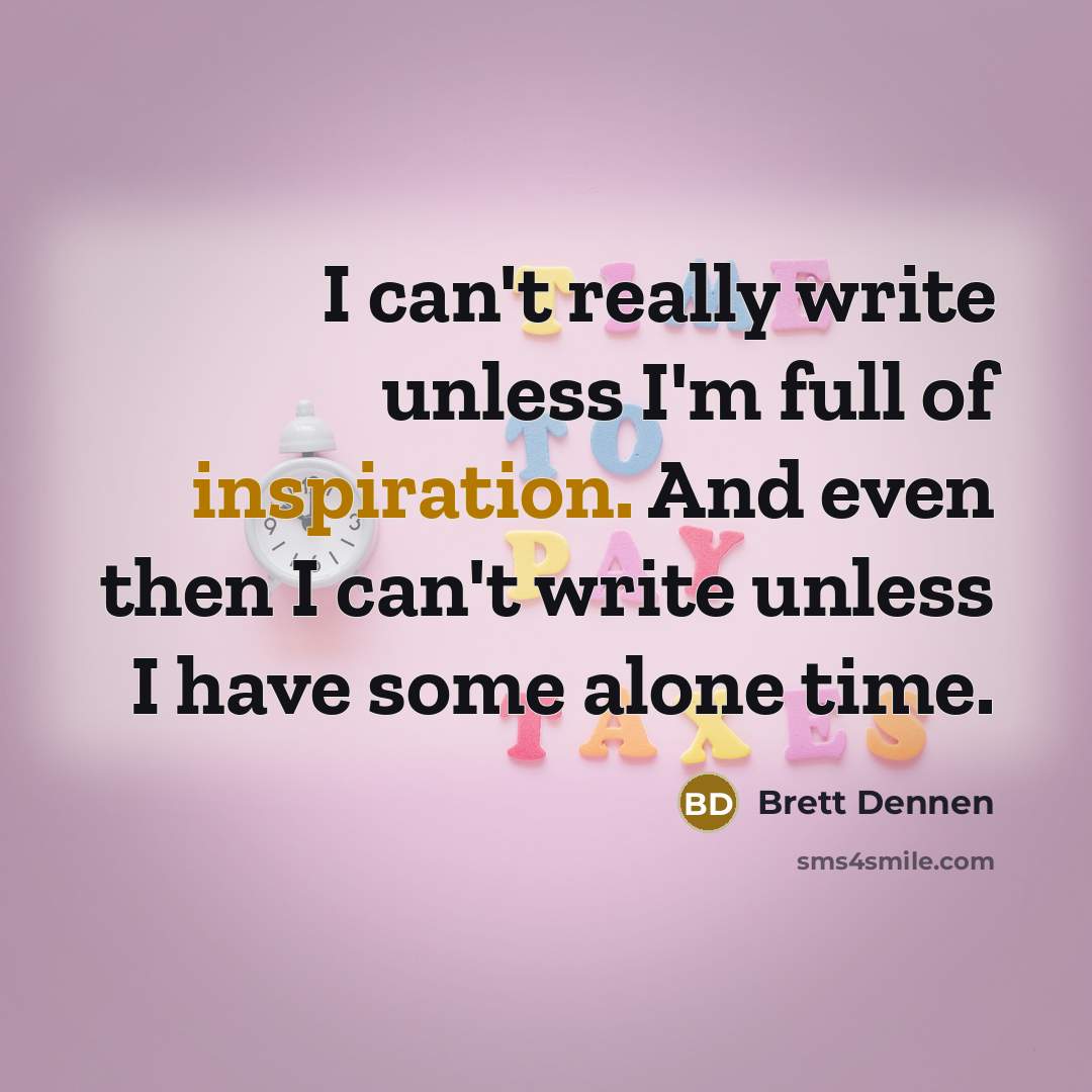“I can't really write unless I'm full of inspiration. And…” quote by Brett Dennen
