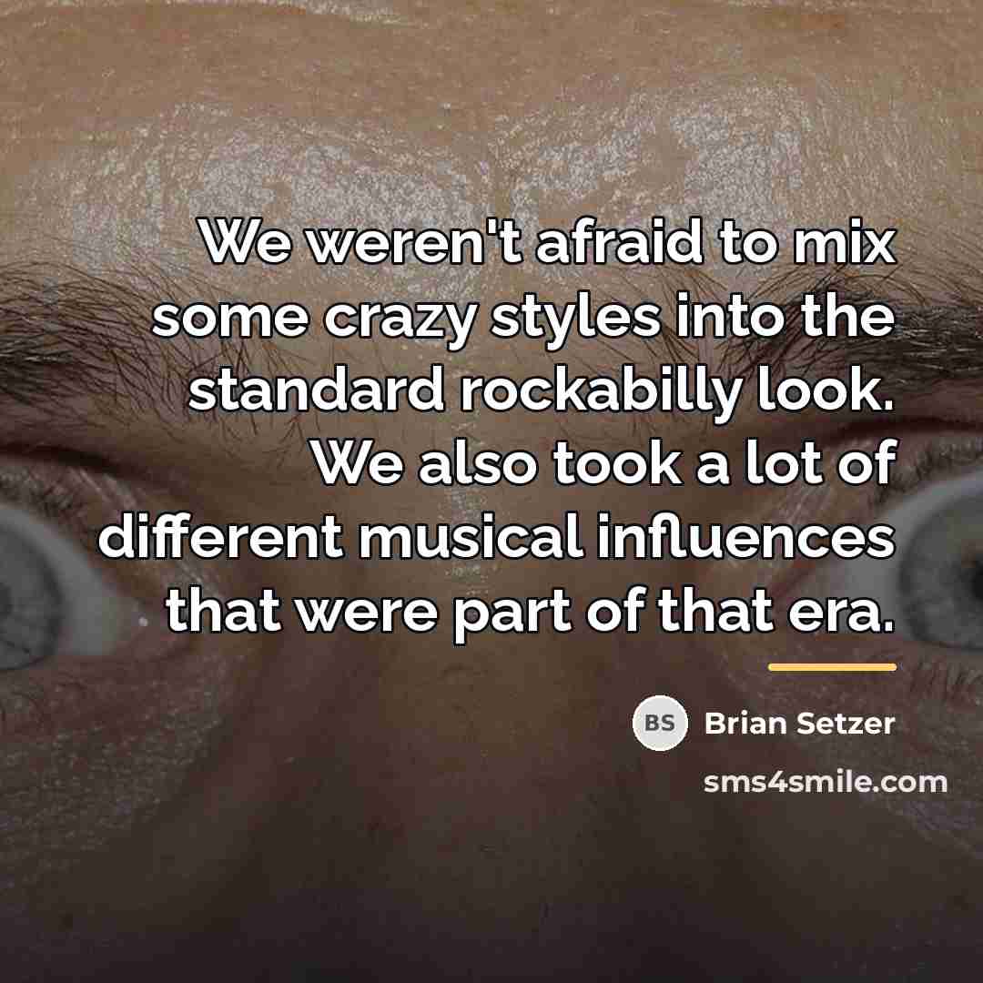 “We weren't afraid to mix some crazy styles into the…” quote by Brian Setzer