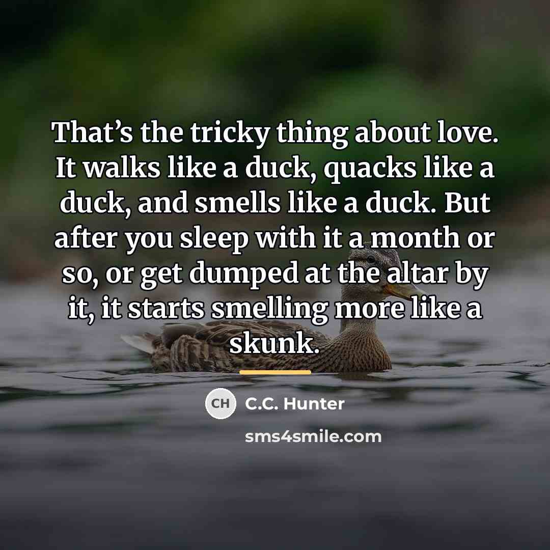 “That’s the tricky thing about love. It walks like a…” quote by C.C. Hunter