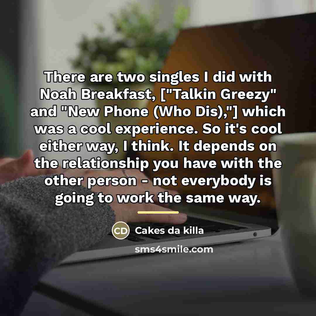 “There are two singles I did with Noah Breakfast, ["Talkin…” quote by Cakes da killa