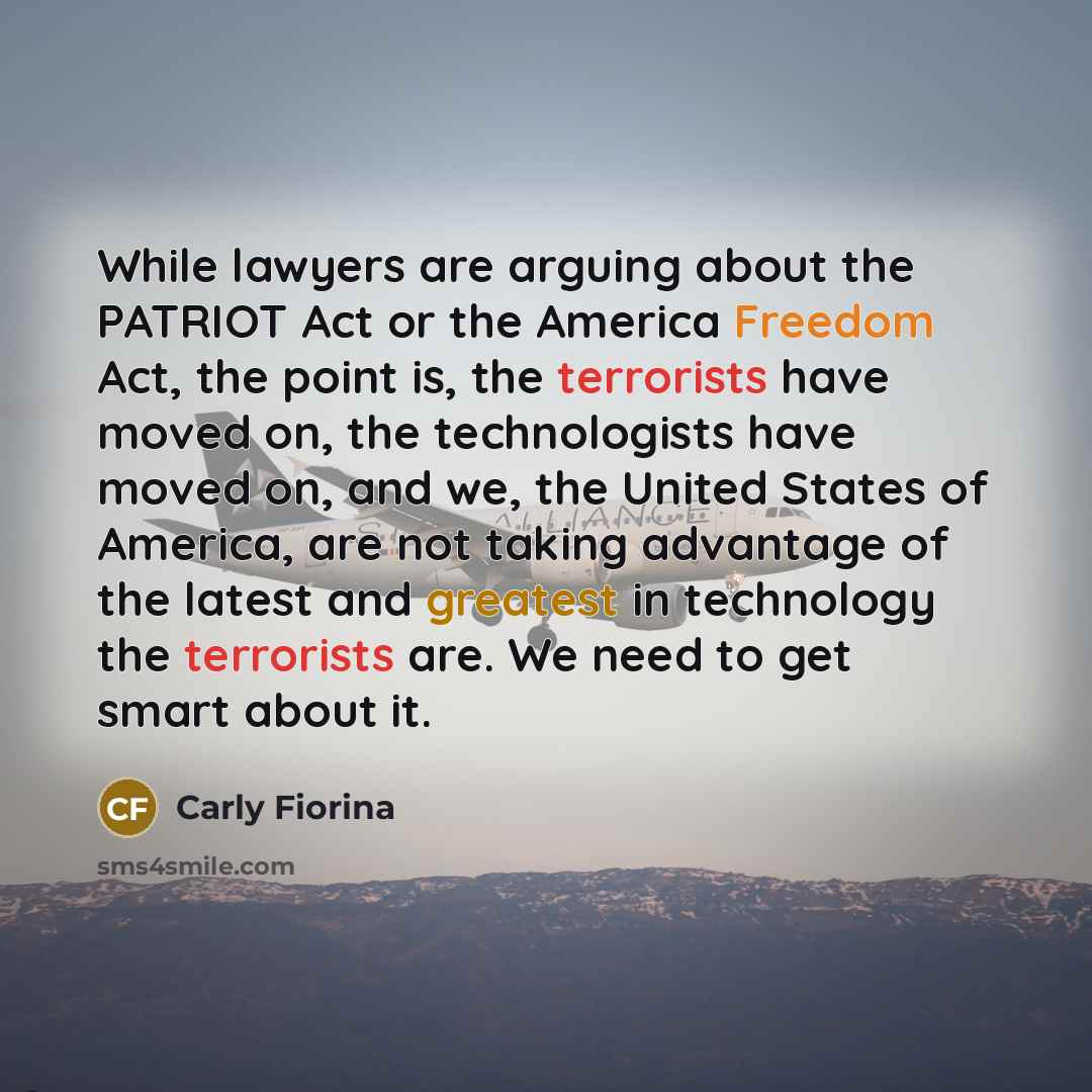 “While lawyers are arguing about the PATRIOT Act or the…” quote by Carly Fiorina