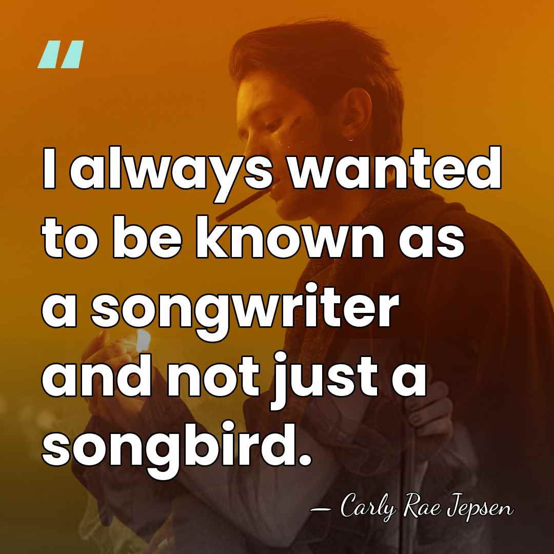 I always wanted to be known as a songwriter and not just&hellip; - Carly Rae Jepsen