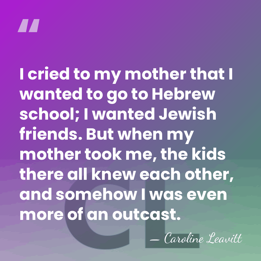 I cried to my mother that I wanted to go to Hebrew&hellip; - Caroline Leavitt