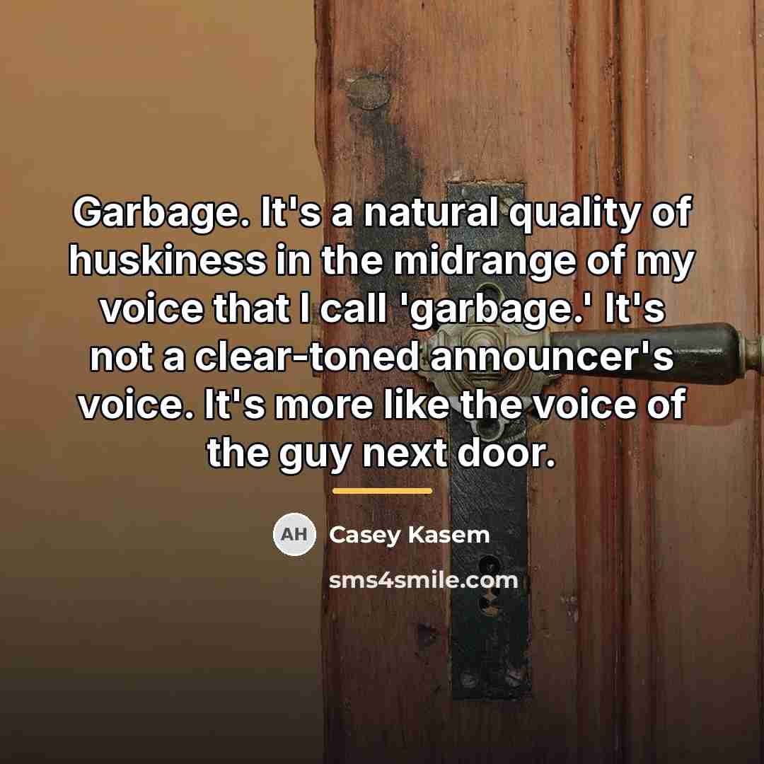 “Garbage. It's a natural quality of huskiness in the midrange…” quote by Casey Kasem