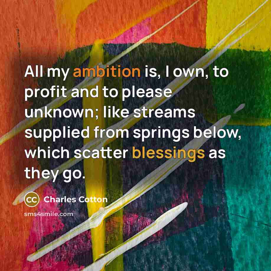 “All my ambition is, I own, to profit and to…” quote by Charles Cotton