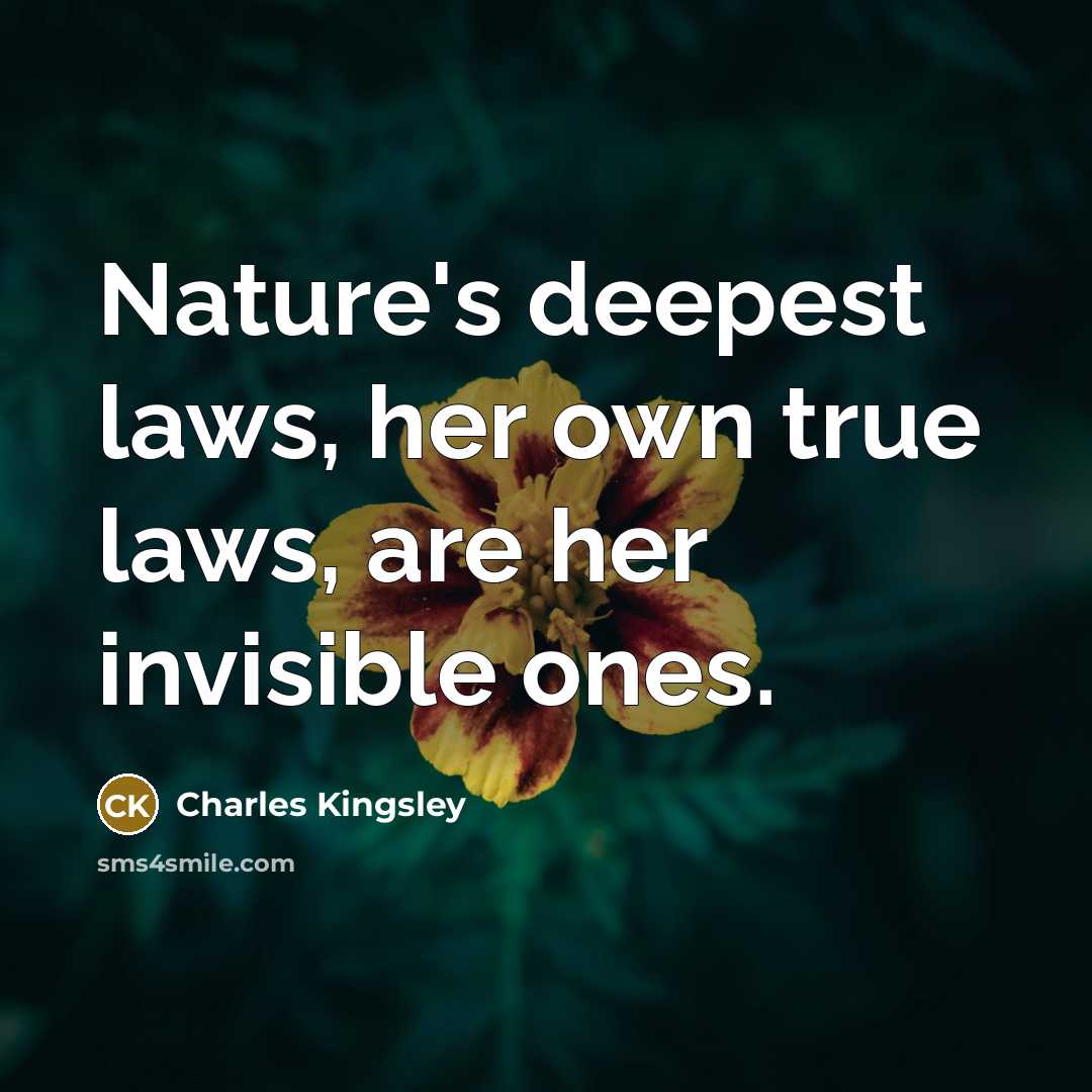 “Nature's deepest laws, her own true laws, are her invisible…” quote by Charles Kingsley