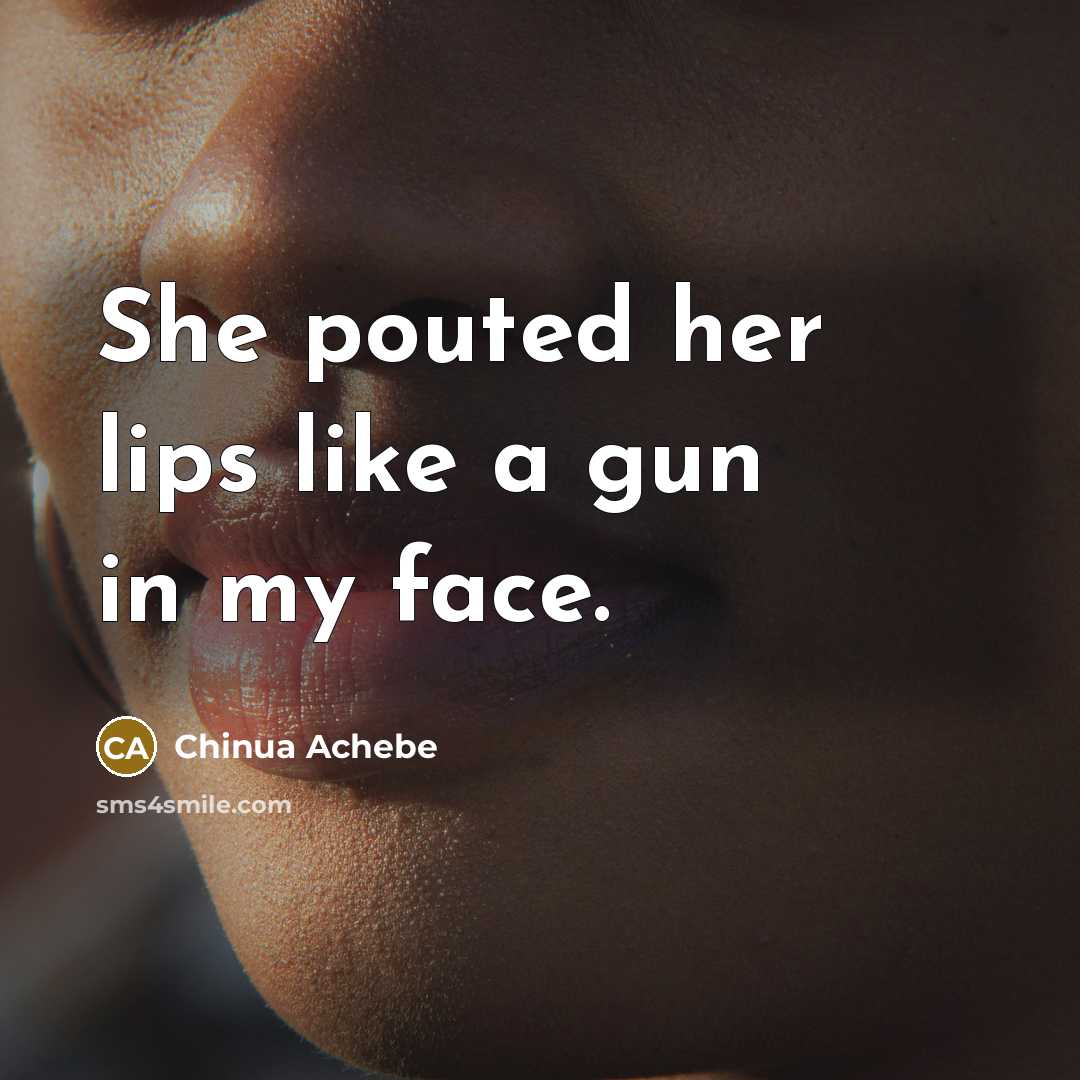 “She pouted her lips like a gun in my face.…” quote by Chinua Achebe