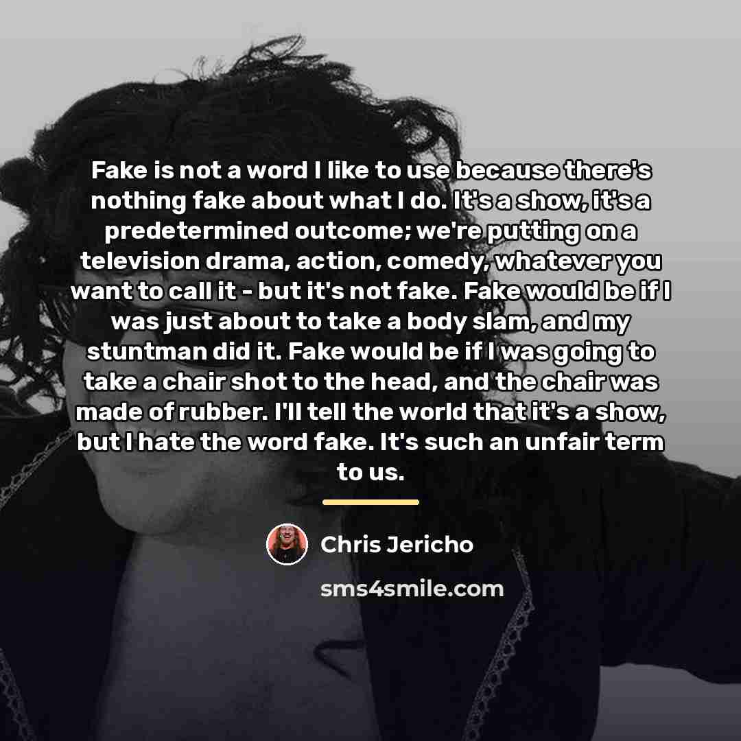 “Fake is not a word I like to use because…” quote by Chris Jericho