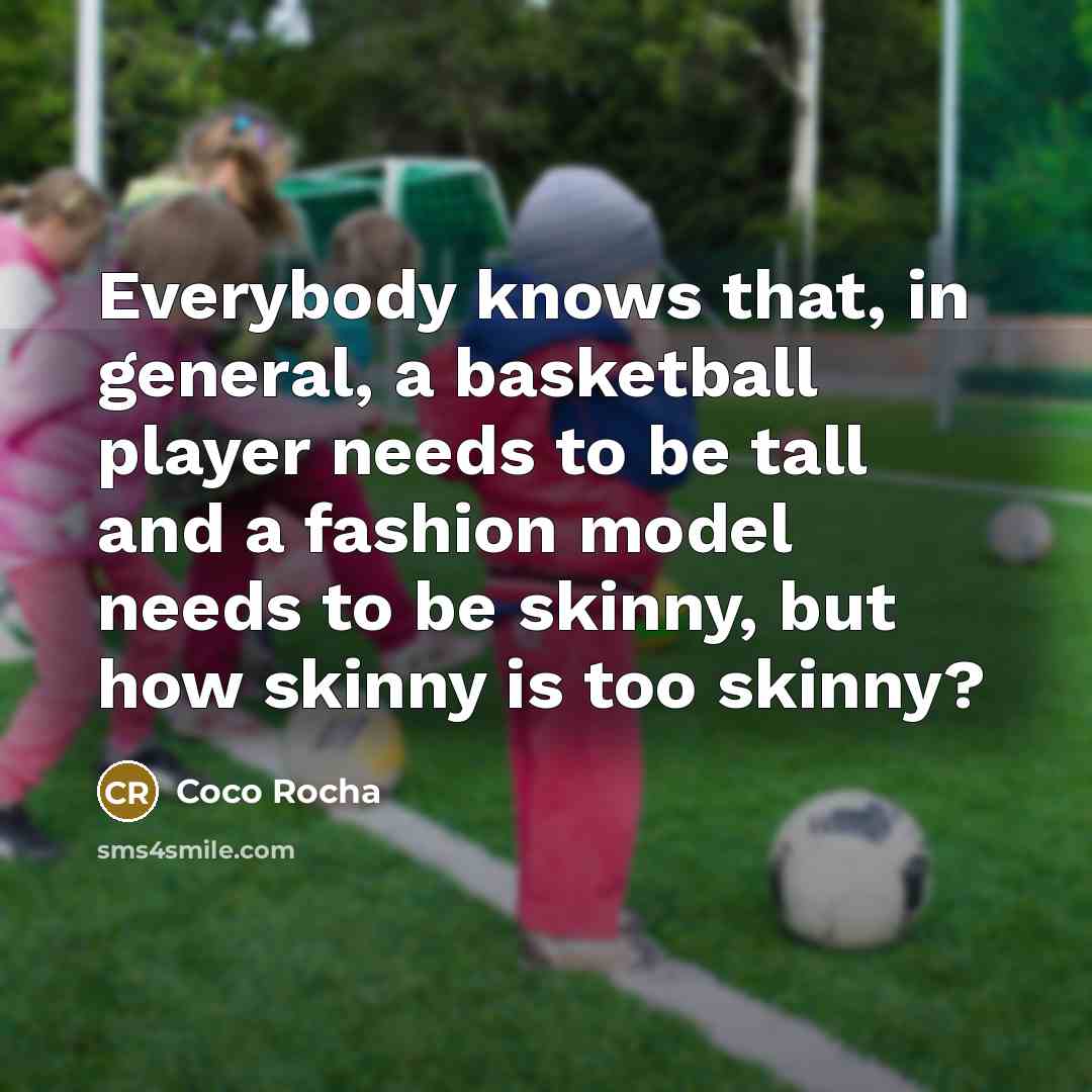 “Everybody knows that, in general, a basketball player needs to…” quote by Coco Rocha